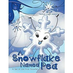 A Snowflake Named Pea: A Tale of the First Snowfall, Paperback - Hector Lugo-Walker imagine