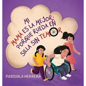 Mi mamá es la mejor porque rueda en su silla sin temor., Hardcover - Pascuala Herrera imagine