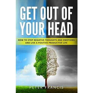 Get Out of Your Head, Paperback - Peter Francis imagine