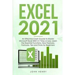 Excel 2021: A Crash Course to Master Microsoft Excel 2021 in 7 Day or Less, Learn the Essential Functions, New Features, Formulas, - John Henry imagine