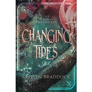 Changing Tides, The Sirenia Chronicles Book 1, Paperback - Kristen Braddock imagine