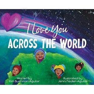 I Love You Across the World, Hardcover - Kim Bushman Aguilar imagine