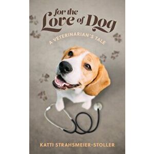 For the Love of Dog, Paperback - Katti Strahsmeier-Stoller imagine