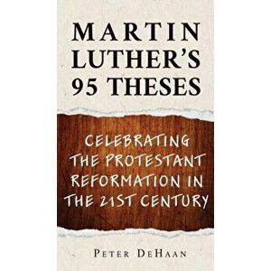 Martin Luther's 95 Theses: Celebrating the Protestant Reformation in the 21st Century, Hardcover - Peter DeHaan imagine
