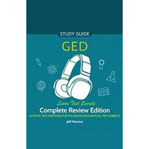 GED Audio Study Guide! Complete A-Z Review Edition! Ultimate Test Prep Book for the GED Exam! Covers ALL Test Subjects! Learn Test Secrets! - Jeff Mor imagine