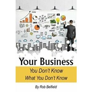 Your Business: You Don't Know What You Don't Know, Paperback - Rob Belfield imagine