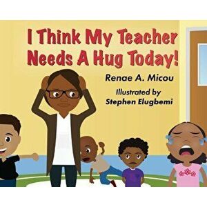 I Think My Teacher Needs A Hug Today, Hardcover - Renae A. Micou imagine