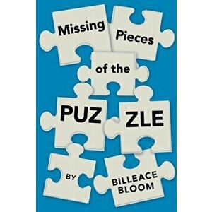 Missing Pieces of the Puzzle: A Remarkable Journey to Find Reality, Paperback - Billeace Bloom imagine