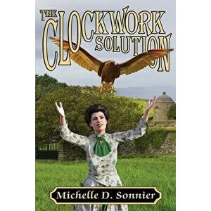 The Clockwork Solution, Paperback - Michelle D. Sonnier imagine