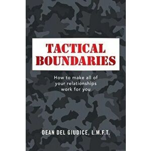 Tactical Boundaries: How to Make All of Your Relationships Work for You, Paperback - Dean del Giudice L. M. F. T. imagine