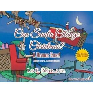 Can Santa Change Christmas? A Historic Event!: Book 1 of a 3 Book Series, Paperback - Les E. Pierce a. T. G. imagine