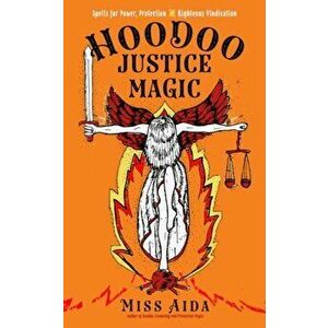 Hoodoo Justice Magic: Spells for Power, Protection and Righteous Vindication, Paperback - *** imagine