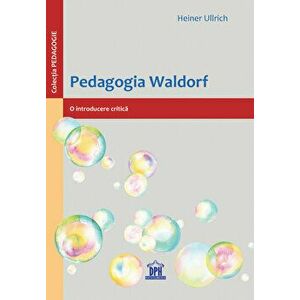 Pedagogia Waldorf. O introducere critica - Heiner Ullrich imagine