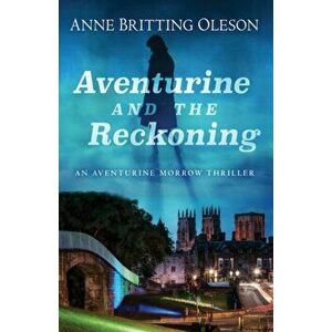 Aventurine and the Reckoning: An Aventurine Morrow Thriller, Paperback - Anne Britting Oleson imagine