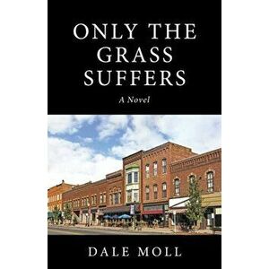 Only the Grass Suffers, Paperback - Dale Moll imagine