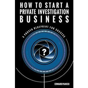 How to Start a Private Investigation Business: A Proven Blueprint for Success, Paperback - Edward Panico imagine