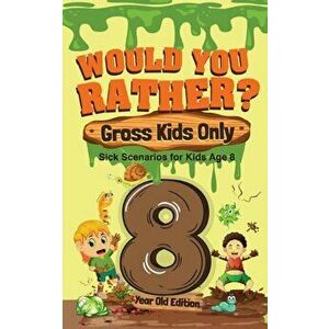 Would You Rather? Gross Kids Only - 8 Year Old Edition: Sick Scenarios for Kids Age 8, Paperback - *** imagine