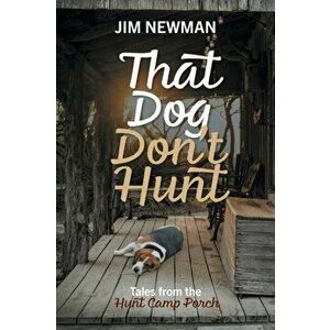 That Dog Don't Hunt: Tales from The Hunt Camp Porch, Paperback - Jim Newman imagine