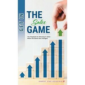 Get in the Sales Game: The Playbook for Winning in Sales When the Game Has Changed, Hardcover - Sweet Sue Kouchis imagine