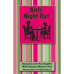 Girls' Night Out: Having Fun with Your Daughter While Raising a Woman of God, Paperback - Michaelann Martin imagine