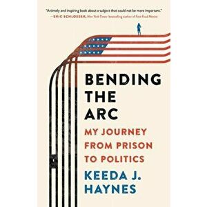 Bending the Arc: My Journey from Prison to Politics, Hardcover - Keeda J. Haynes imagine