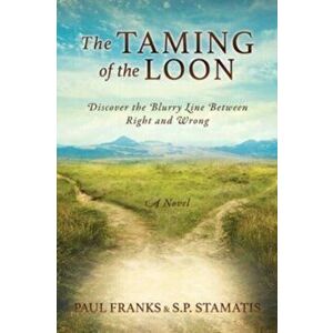 The Taming of the Loon: Discover the Blurry Line Between Right and Wrong, Paperback - Paul Franks imagine