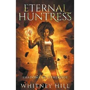 Eternal Huntress: Shadows of Otherside Book 5, Paperback - Whitney Hill imagine