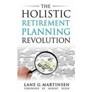 The Holistic Retirement Planning Revolution, Paperback - Lane G. Martinsen imagine