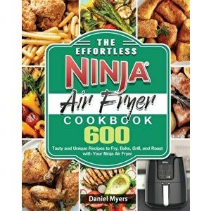 The Effortless Ninja Air Fryer Cookbook, Paperback - Daniel Myers imagine