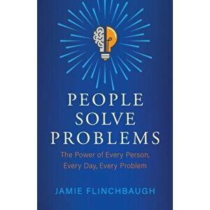 People Solve Problems: The Power of Every Person, Every Day, Every Problem, Paperback - Jamie Flinchbaugh imagine