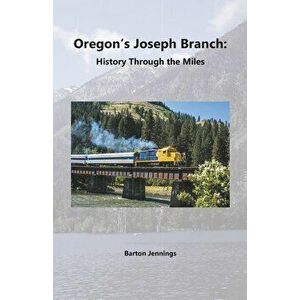 Oregon's Joseph Branch: History Through the Miles, Paperback - Barton Jennings imagine
