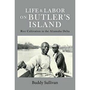 Life & Labor on Butler's Island: Rice Cultivation in the Altamaha Delta, Hardcover - Buddy Sullivan imagine