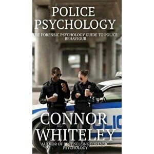Police Psychology: The Forensic Psychology Guide To Police Behaviour, Hardcover - Connor Whiteley imagine