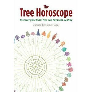 The Tree Horoscope: Discover Your Birth-Tree and Personal Destiny, Paperback - Daniela Christine Huber imagine