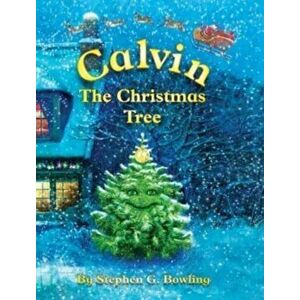 Calvin the Christmas Tree: The Greatest Christmas Tree of All, Hardcover - Stephen Bowling imagine