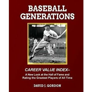 Baseball Generations: A New Look at the Hall of Fame and Rating the Greatest Players of All Time, Paperback - David J. Gordon imagine
