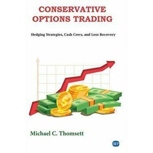Conservative Options Trading: Hedging Strategies, Cash Cows, and Loss Recovery, Paperback - Michael C. Thomsett imagine