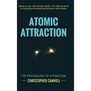 Atomic Attraction: The Psychology of Attraction, Hardcover - Christopher Canwell imagine
