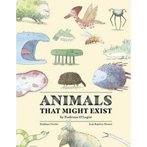 Animals That Might Exist by Professor O'Logist, Hardcover - Stéphane Nicolet imagine