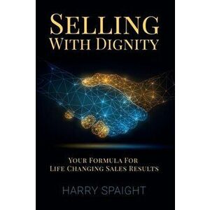Selling With Dignity, Paperback - Harry Spaight imagine