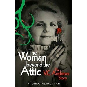 The Woman Beyond the Attic: The V.C. Andrews Story, Hardcover - Andrew Neiderman imagine
