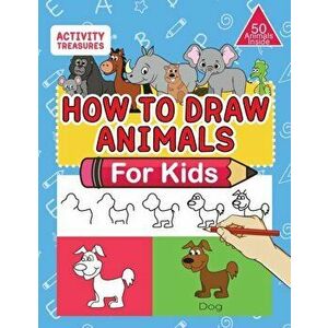 How To Draw Animals For Kids: A Step-By-Step Drawing Book. Learn How To Draw 50 Animals Such As Dogs, Cats, Elephants And Many More! - Activity Treasu imagine