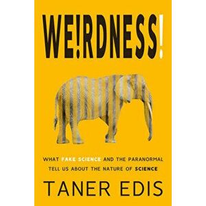 Weirdness!: What Fake Science and the Paranormal Tell Us about the Nature of Science, Paperback - Taner Edis imagine