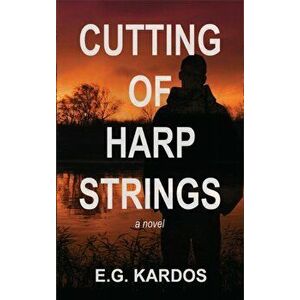 The Cutting of Harp Strings, Hardcover - E. G. Kardos imagine