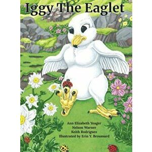 Iggy The Eaglet, Hardcover - Ann Elizabeth Yeager imagine