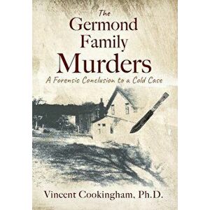 The Germond Family Murders: A Forensic Conclusion to a Cold Case, Hardcover - Vincent Cookingham imagine