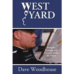 West Yard: Integrity, Courage and Honour Inside the Chaos, Paperback - Dave Woodhouse imagine