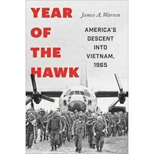 Year of the Hawk: America's Descent Into Vietnam, 1965, Hardcover - James A. Warren imagine