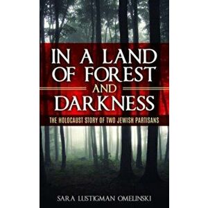 In a Land of Forest and Darkness: The Holocaust Story of two Jewish Partisans, Paperback - Sara Lustigman Omelinski imagine
