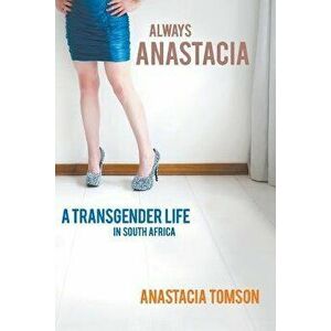 Always Anastacia - A Transgender Life in South Africa, Paperback - Anastacia Tomson imagine